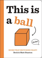 Books That Drive Kids CRAZY!: This is a Ball | Beck Stanton, Matt Stanton