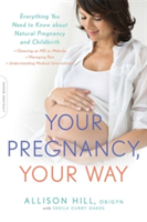 Your Pregnancy, Your Way | Allison Hill, Sheila Curry Oakes