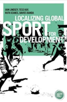 Localizing Global Sport for Development | Iain Lindsey, Tess Kay, Ruth Jeanes, Davies Banda