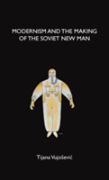 Modernism and the Making of the Soviet New Man | Tijana Vujosevic