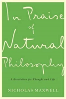 In Praise of Natural Philosophy | Nicholas Maxwell