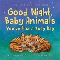 Good Night, Baby Animals You\'ve Had a Busy Day | Karen B. Winnick