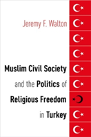 Muslim Civil Society and the Politics of Religious Freedom in Turkey | Jeremy F. (Max Planck Institute for the Study of Religious and Ethnic Diversity) Walton