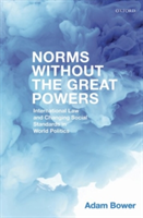 Norms Without the Great Powers | University of St Andrews) Adam (Lecturer in International Relations Bower