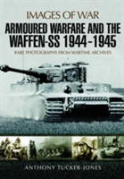 Armoured Warfare and the Waffen-SS 1944-1945 | Anthony Tucker-Jones
