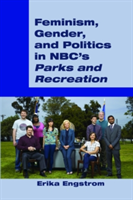 Feminism, Gender, and Politics in NBC\'s "Parks and Recreation" | Erika Engstrom