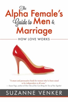 Alpha Female\'s Guide to Men and Marriage | Suzanne Venker