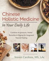 Chinese Holistic Medicine in Your Daily Life | Steven Cardoza