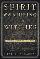Spirit Conjuring for Witches | Frater Barrabbas