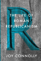 The Life of Roman Republicanism | Joy Connolly