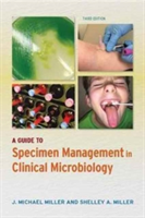 A Guide to Specimen Management in Clinical Microbiology | J. Michael Miller