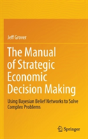 The Manual of Strategic Economic Decision Making | Jeff Grover