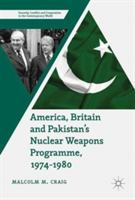 America, Britain and Pakistan\'s Nuclear Weapons Programme, 1974-1980 | Malcolm M. Craig