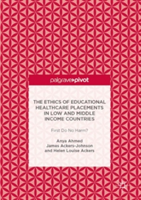 The Ethics of Educational Healthcare Placements in Low and Middle Income Countries | Anya Ahmed, James Ackers-Johnson, Helen Louise Ackers