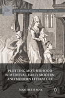 Plotting Motherhood in Medieval, Early Modern, and Modern Literature | Mary Beth Rose
