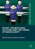 Sport, Promotional Culture and the Crisis of Masculinity | Sarah Gee, Steven Jackson