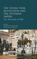 The Young Turks and the Ottoman Empire | Noemi Levy-Aksu