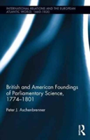 British and American Foundings of Parliamentary Science, 1774-1801 | USA) Peter J. (Purdue University Aschenbrenner