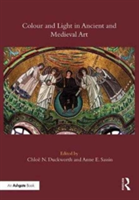 Colour and Light in Ancient and Medieval Art | Chloe N. Duckworth, Anne E. Sassin