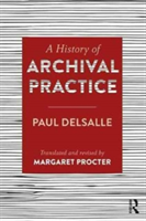 A History of Archival Practice | Paul Delsalle, Margaret Procter