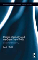 London, Londoners and the Great Fire of 1666 | Jacob F. Field