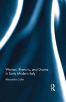 Women, Rhetoric, and Drama in Early Modern Italy | Alexandra Coller