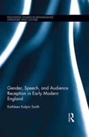 Gender, Speech, and Audience Reception in Early Modern England | Kathleen Kalpin Smith