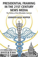 Presidential Framing in the 21st Century News Media | USA) Jennifer (Southern Connecticut State University Hopper
