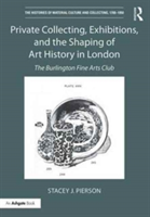 Private Collecting, Exhibitions, and the Shaping of Art History in London | University of London) Stacey J. (SOAS Pierson