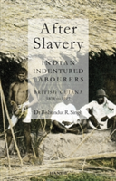 After Slavery: Indian Indentured Labourers British Guiana, 1838 To 1917 | Bishundut R. Sing