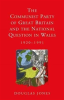 The Communist Party of Great Britain and the National Question in Wales, 1920-1991 | Douglas Jones