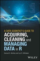 A Data Scientist\'s Guide to Acquiring, Cleaning, and Managing Data in R | Samuel E. Buttrey, Lyn R. Whitaker