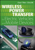 Wireless Power Transfer for Electric Vehicles and Mobile Devices | Chun T. Rim, Chris Mi