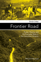 Frontier Road: Power, History, and the Everyday State in the Colombian Amazon | Simon Uribe