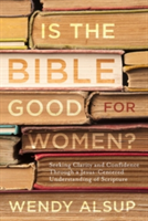 Is the Bible Good for Women? | Wendy Horger Alsup