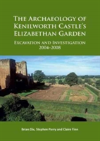The Archaeology of Kenilworth Castle\'s Elizabethan Garden | Stephen Parry, Brian F. Dix, Claire Finn