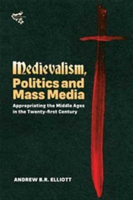 Medievalism, Politics and Mass Media | Andrew B. R. Elliott