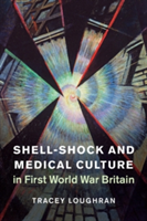 Shell-Shock and Medical Culture in First World War Britain | Tracey (University of Essex) Loughran