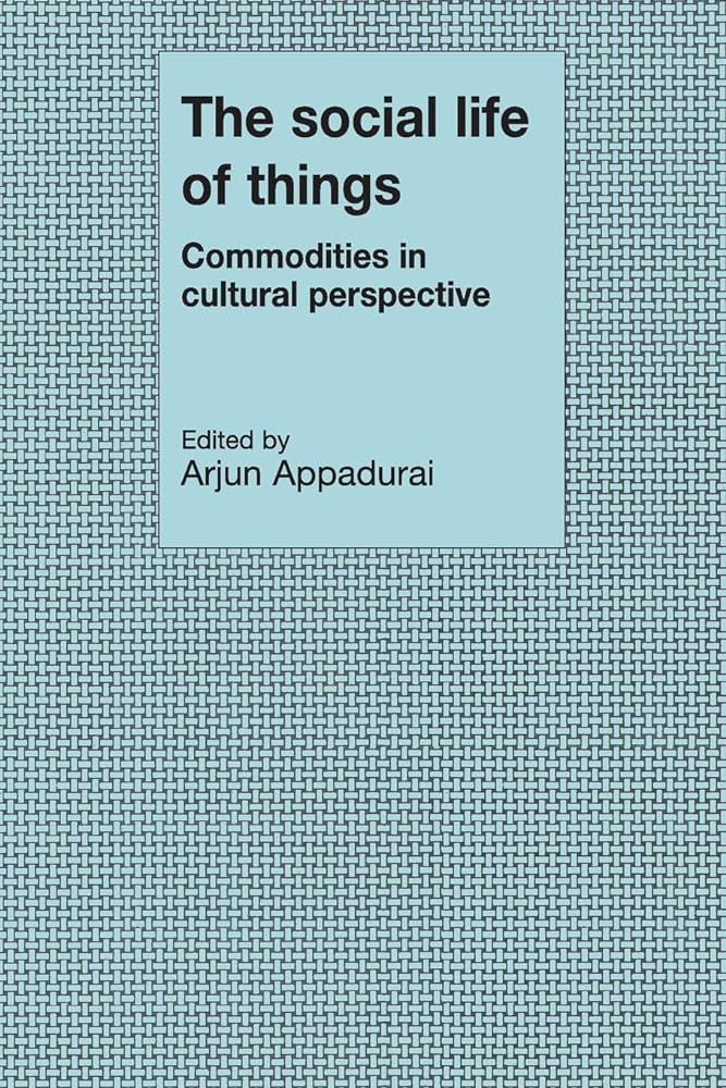 The Social Life of Things | Arjun Appadurai