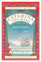 Catarina the Wise and Other Wondrous Sicilian Folk and Fairy Tales | Giuseppe Pitre