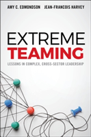 Extreme Teaming | Amy C. Edmondson, Jean-Francois Harvey