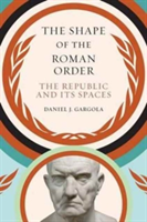 The Shape of the Roman Order | Daniel J. Gargola