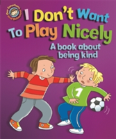 Our Emotions and Behaviour: I Don\'t Want to Play Nicely: A book about being kind | Sue Graves