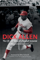 Dick Allen -- The Life & Times of a Baseball Immortal | William C. Kashatus