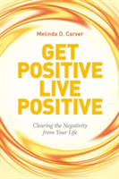 Get Positive Live Positive | Melinda D Carver
