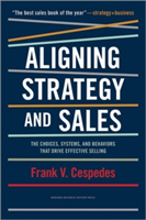 Aligning Strategy and Sales | Frank V. Cespedes