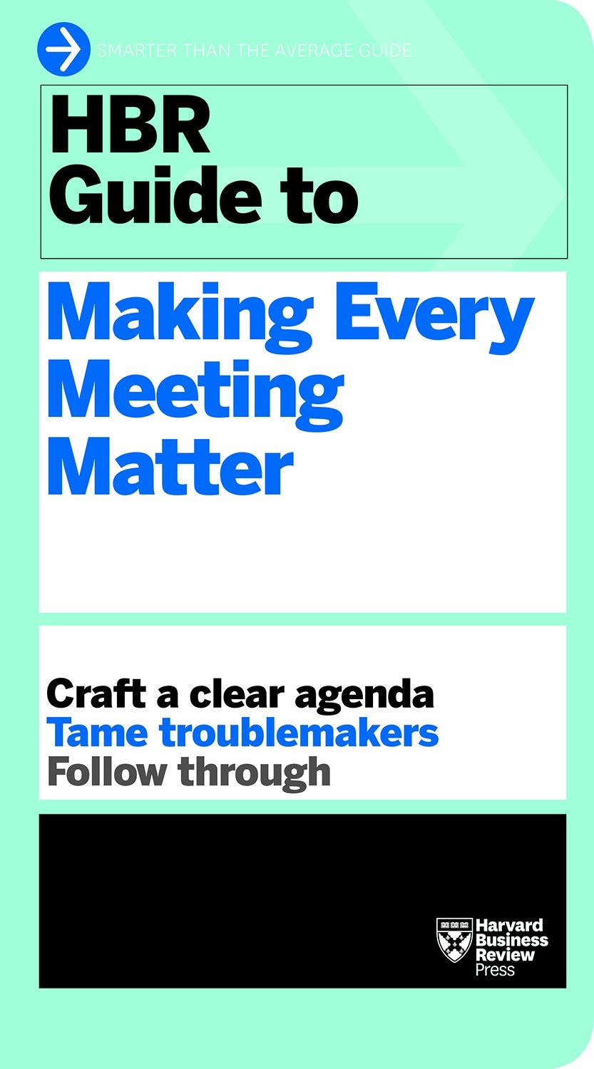 HBR Guide to Making Every Meeting Matter (HBR Guide Series) | Harvard