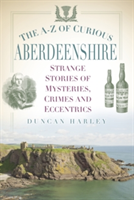 The A-Z of Curious Aberdeenshire | Duncan Harley