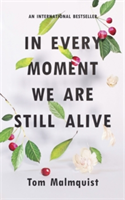 In Every Moment We Are Still Alive | Tom Malmquist