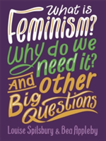 What is Feminism? Why do we need It? And Other Big Questions | Bea Appleby, Louise Spilsbury